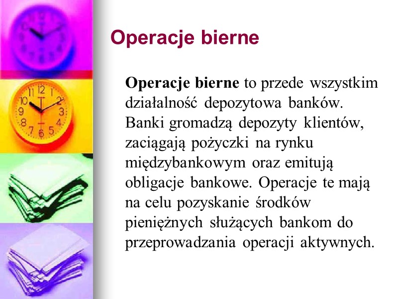 Operacje bierne  Operacje bierne to przede wszystkim działalność depozytowa banków. Banki gromadzą depozyty